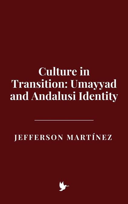 Culture in Transition: Umayyad and Andalusi Identity