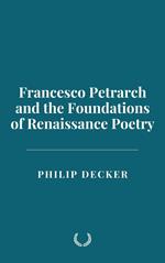 Francesco Petrarch and the Foundations of Renaissance Poetry