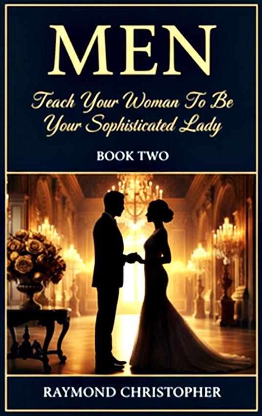 Men: Teach Your Woman To Be Your Sophisticated Ladt (Book 2)