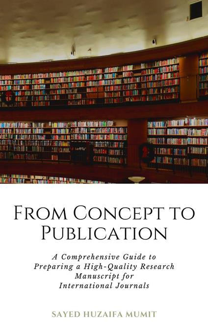 From Concept to Publication: A Comprehensive Guide to Preparing a High-Quality Research Manuscript for International Journals