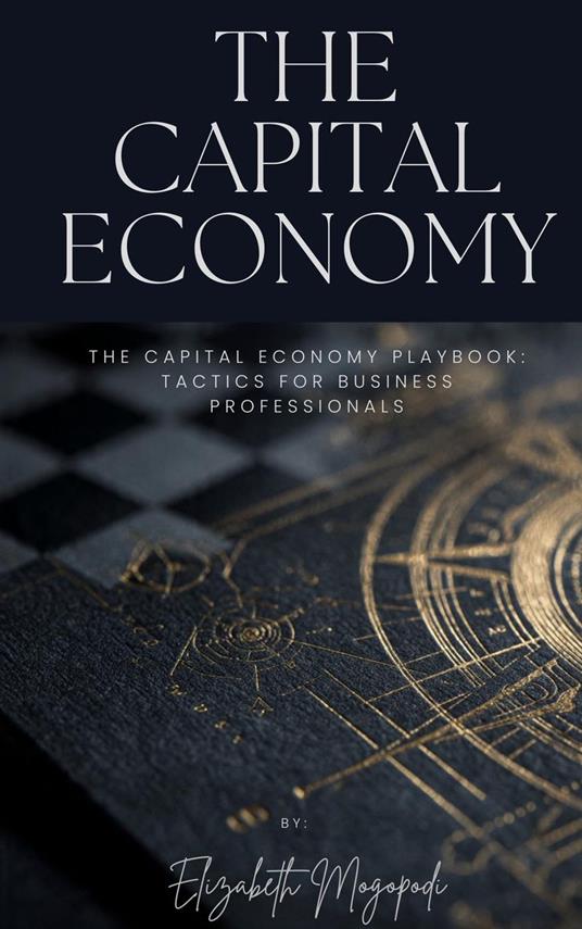 The Capital Economy Playbook: Tactics for Business Professionals