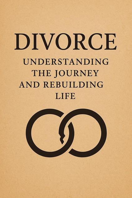 Divorce: Understanding the Journey and Rebuilding Life