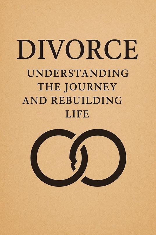 Divorce: Understanding the Journey and Rebuilding Life