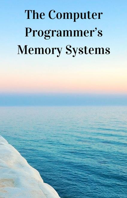 The Computer Programmer's Memory Systems - Rodney Shawn Ito - ebook