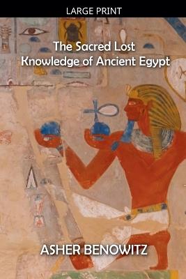 The Sacred Lost Knowledge of Ancient Egypt - Asher Benowitz - cover