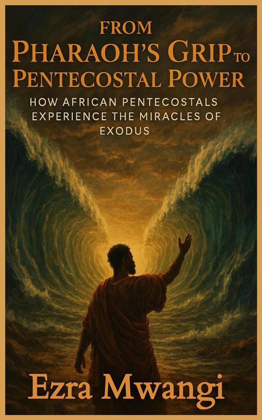 From Pharaoh's Grip to Pentecostal Power: How African Pentecostals Experience the Miracles of Exodus