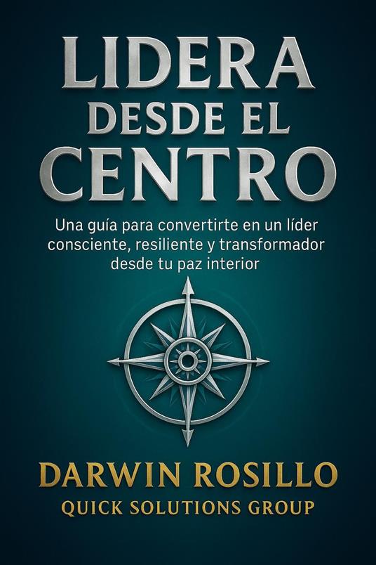Lidera desde el Centro: Una guía para convertirse en un líder consciente, resiliente y transformador desde su paz interior