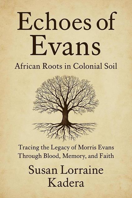 Echoes of Evans: African Roots in Colonial Soil: Tracing the Legacy of Morris Evans Through Blood, Memory, and Faith