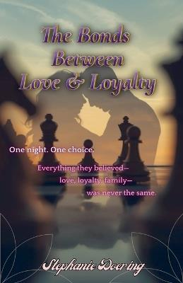 The Bonds Between Love & Loyalty - Stephanie Doering - cover
