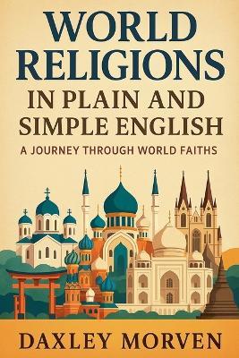 World Religions In Plain and Simple English: A Journey Through World Faiths - Daxley Morven - cover