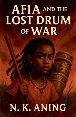 Afia and the Lost Drum of War - N K Aning - cover