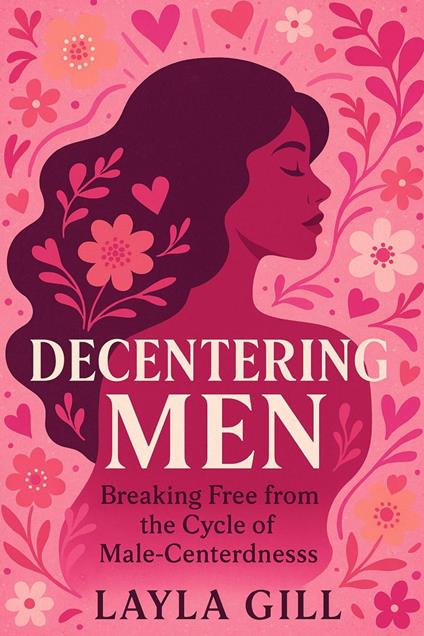 Decentering Men: Breaking Free from the Cycle of Male-Centeredness
