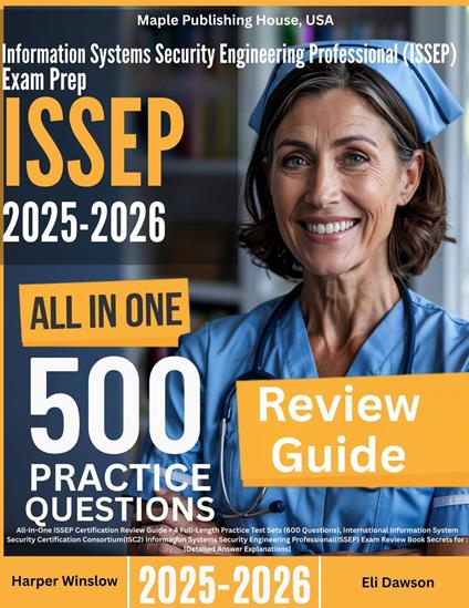 Information Systems Security Engineering Professional (ISSEP) Exam Prep: All-In-One Guide with 4 Full Sets of 600 Practice Questions with detailed explanation |ISC2 ISSEP Certification Review