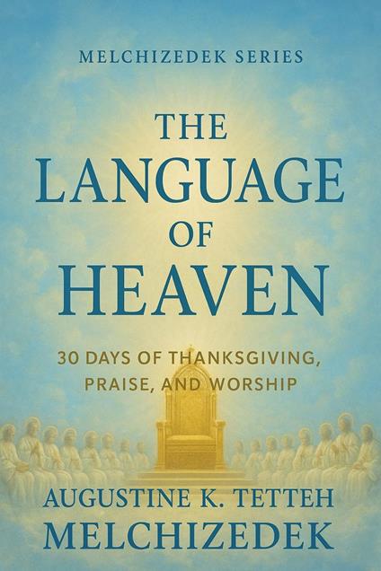 The Language of Heaven: 30 Days of Thanksgiving, Praise, and Worship