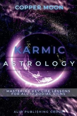 Karmic Astrology: Mastering Key Life Lessons for All 12 Zodiac Signs - Copper Moon - cover
