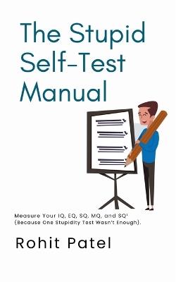The Stupid Self-Test Manual: Measure Your IQ, EQ, SQ, MQ, and SQ¹ (Because One Stupidity Test Wasn't Enough). - Rohit Patel - cover