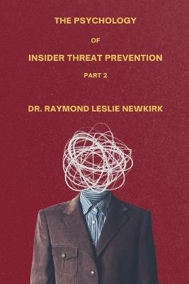 The Psychology of Insider Threat Prevention Part 2 - Raymond Leslie Newkirk - cover
