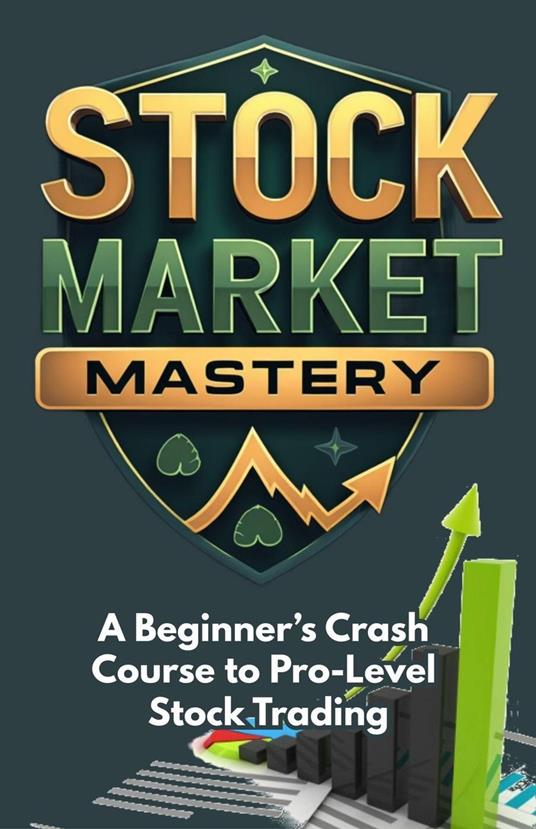 Stock Market Mastery: A Beginner’s Crash Course to Pro-Level Stock Trading