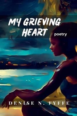 My Grieving Heart - Denise N Fyffe - cover
