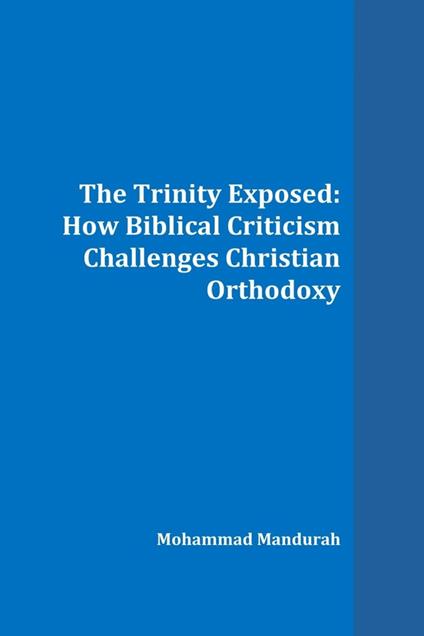 The Trinity Exposed: How Biblical Criticism Challenges Christian Orthodoxy