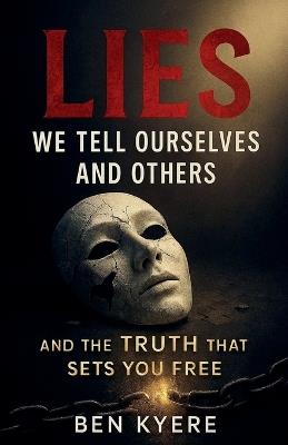 Lies We Tell Ourselves and Others - Ben Kyere - cover