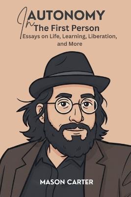 Autonomy in the First Person: Essays on Life, Learning, Liberation and More - Mason Carter - cover