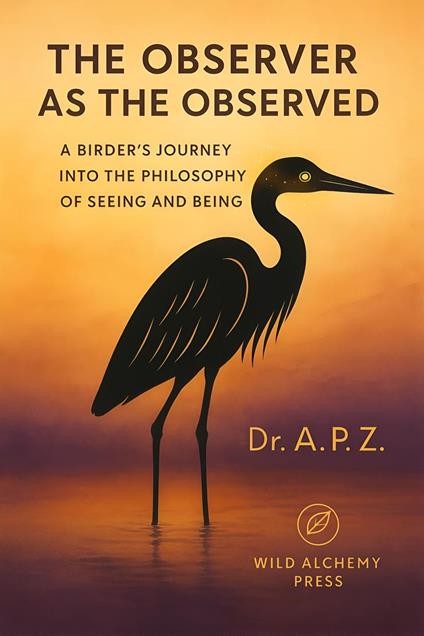 The Observer as the Observed: A Birder's Journey into the Philosophy of Seeing and Being