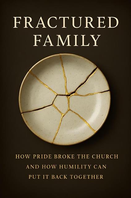 Fractured Family: How Pride Broke the Church and How Humility Can Put It Back Together