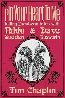 Pin Your Heart To Me - Telling Jacobean Tales with Nikki Sudden & Dave Kusworth - Tim Chaplin - cover
