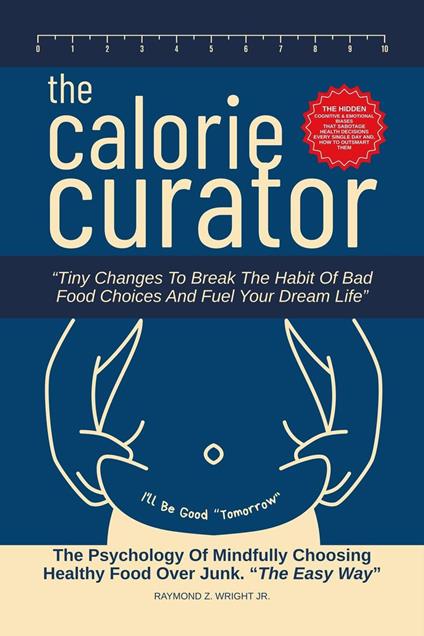 The Calorie Curator: Tiny Changes To Break The Habit Of Bad Food Choices And Fuel Your Dream Life