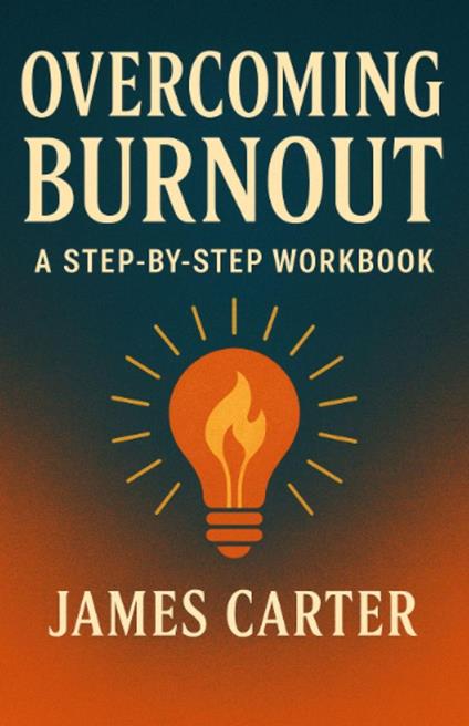 Overcoming Burnout: A Step-by-Step Workbook