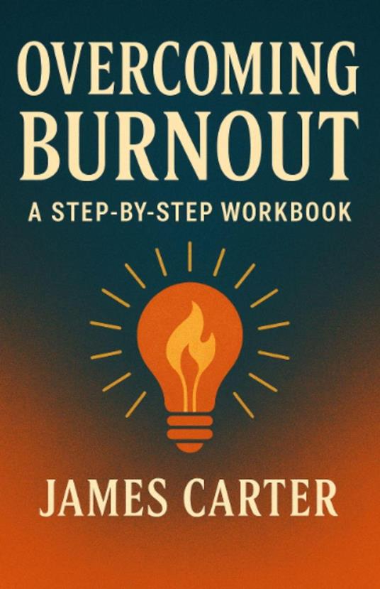 Overcoming Burnout: A Step-by-Step Workbook
