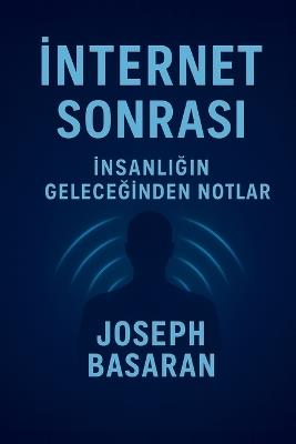 İnternet Sonrası: İnsanlığın Geleceğinden Notlar - Joseph Basaran - cover