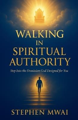 Walking in Spiritual Authority - Stephen Mwai - cover