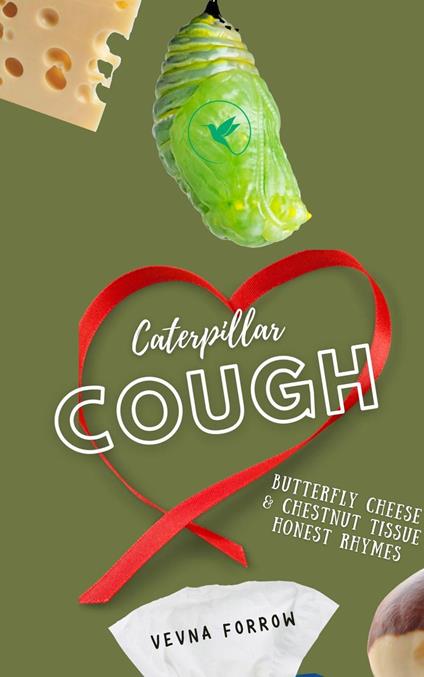 Caterpillar Cough [A Message Collection]: Silly Squirming Cocoon Poetic Thoughts & Wriggling Hangry Rhymes - Vevna Forrow - ebook