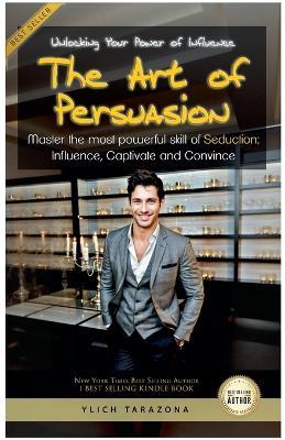 The Art of Persuasion: Unlocking Your Power of Influence - Ylich Tarazona - cover