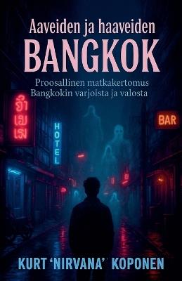 Aaveita ja haaveita Bangkokissa Proosallinen matkakertomus Bangkokin varjoista ja valosta - Kurt Nirvana Koponen - cover