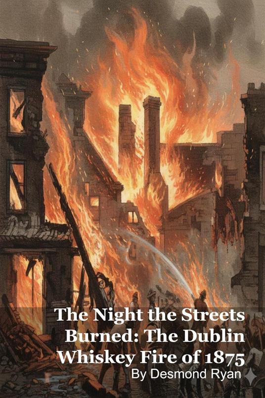The Night the Streets Burned: The Dublin Whiskey Fire of 1875