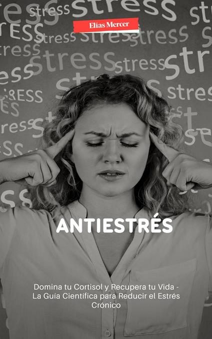 Antiestrés: Domina tu Cortisol y Recupera tu Vida - La Guía Científica para Reducir el Estrés Crónico