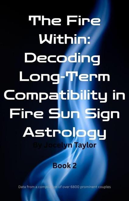 The Fire Within: Decoding Long-Term Compatibility in Fire Sun Sign Astrology