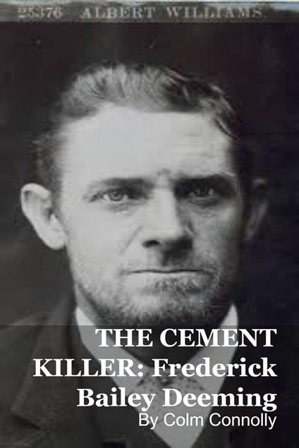 THE CEMENT KILLER: Frederick Bailey Deeming