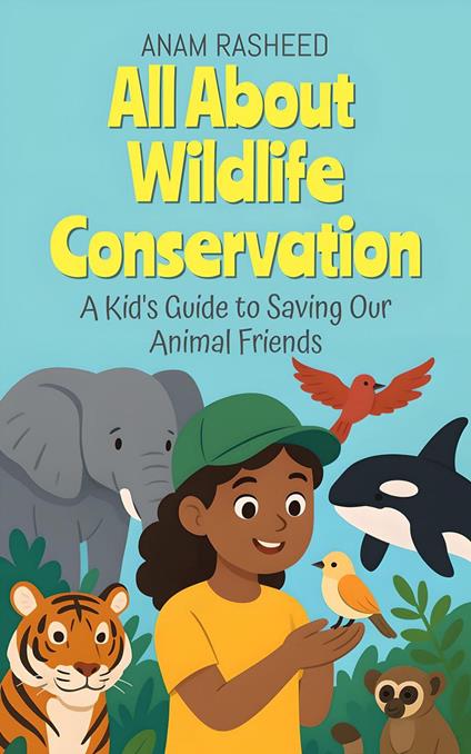 All About Wildlife Conservation: A Kid's Guide to Saving Our Animal Friends - Anam Rasheed - ebook