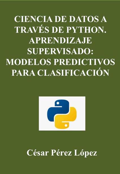 Ciencia de Datos A Través de Python. Aprendizaje Supervisado: Modelos Predictivos para Clasificación