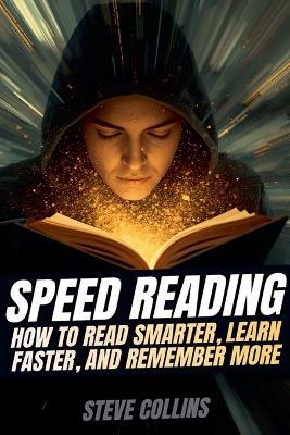 Speed Reading: How To Read Smarter, Learn Faster, and Remember More - Steve Collins - cover