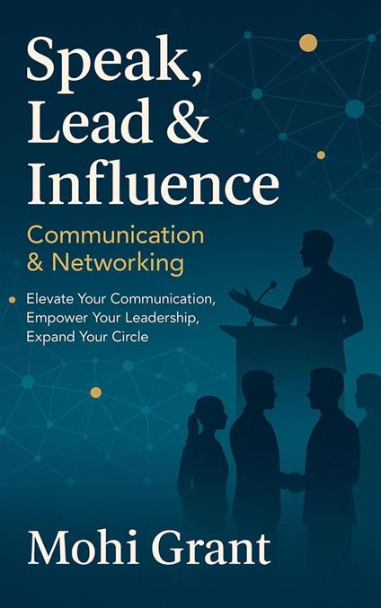 Speak, Lead & Influence: Communication & Networking