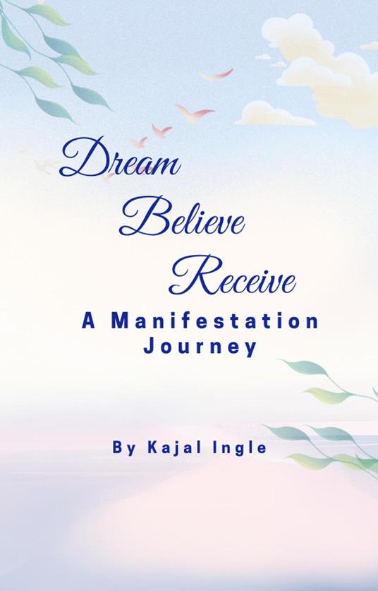 Dream, Believe, Receive : A Manifestation Journey