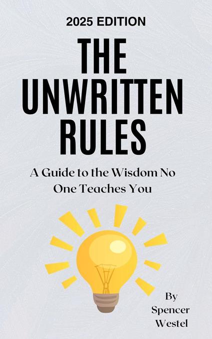 The Unwritten Rules: A Guide to the Wisdom No One Teaches You