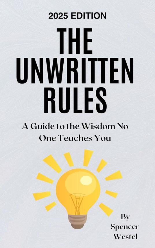 The Unwritten Rules: A Guide to the Wisdom No One Teaches You