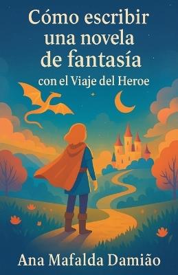 Cómo escribir una novela de fantasía con el Viaje del Heroe - Ana Mafalda Damião - cover