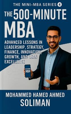 The 500-Minute MBA: Advanced Lessons in Leadership, Strategy, Finance, Innovation, Growth, and Lean Excellence - Mohammed Hamed Ahmed Soliman - cover